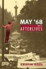 May '68 and Its Afterlives - Kristin Ross