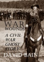 War Wounds: A Civil War Ghost Story - David Bain