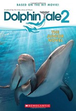 Dolphin Tale 2: The Junior Novel - Scholastic Inc.