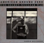 American Ground Zero: The Secret Nuclear War - Carole Gallagher