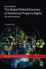 The Global Political Economy of Intellectual Property Rights, 2nd Ed: The New Enclosures - Christopher May