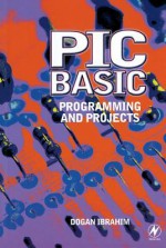 PIC Basic: Programming and Projects: Programming and Projects - Dogan Ibrahim