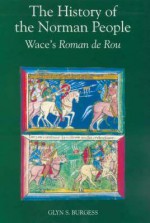 The History Of The Norman People: Wace's Roman De Rou - Glyn S. Burgess