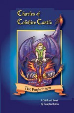 Charles of Colshire Castle -- The Purple Dragon - Douglas Quinn, Donna Higgins Colson