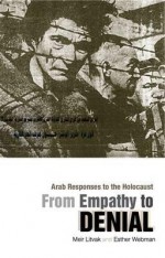 From Empathy to Denial: Arab Responses to the Holocaust. Meir Litvak and Esther Webman - Meir Litvak