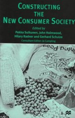 Constructing the New Consumer Society - Pekka Sulkunen, John Holmwood, Hilary Radner