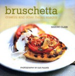 Bruschetta: Crostini And Other Italian Snacks - Maxine Clark