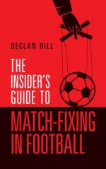 The Insider's Guide to Match-Fixing in Football - Declan Hill