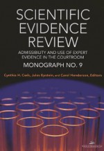 Scientific Evidence Review, Monograph No. 9: Admissibility and the Use of Expert Evidence in the Courtroom - Cynthia H Cwik, Jules Epstein, Carol Henderson