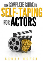 The Complete Guide to Self Taping For Actors - Kerry Beyer