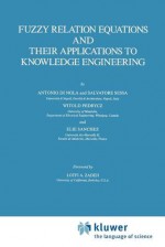 Fuzzy Relation Equations and Their Applications to Knowledge Engineering - Antonio Nola, S. Sessa, Witold Pedrycz