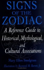 Signs of the Zodiac: A Reference Guide to Historical, Mythological, and Cultural Associations - Mary Ellen Snodgrass, Raymond Miller Barrett