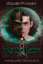 Something Greedy This Way Comes: Deadly Fairy Tales, Book 3 - Elizabeth Marx