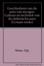 Geschiedenis van de auto van morgen: Cultuur en techniek van de elektrische auto (Conam-reeks) - Gijs Mom