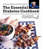 The Essential Diabetes Cookbook: Good Healthy Eating from Around the World. Antony Worrall Thompson with Louise Blair - Antony Worrall Thompson