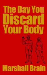 The Day You Discard Your Body - Marshall Brain