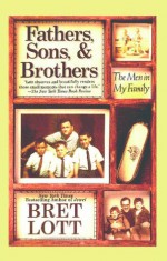 Fathers, Sons, & Brothers: The Men in My Family - Bret Lott