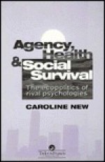 Agency, Health and Social Survival: The Ecopolitics of Rival Psychologies - Caroline New