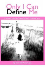 Only I Can Define Me: Releasing Shame and Growing Into My Adult Self - Dena Foman, Willy Mathes