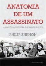 Anatomia de Um Assassinato: A História Secreta da Morte de JFK - Philip Shenon, Pedro Maia Soares, Pedro Sette-Camara, George Schlesinger