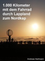 1.000 km mit dem Fahrrad durch Lappland zum Nordkap (German Edition) - Andreas Hartmann