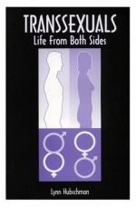 Transexuals: Life From Both Sides - Lynn Hubschman, Harold I. Lief, Terrence R. Malloy