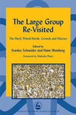 The Large Group Re-Visited: The Herd, Primal Horde, Crowds and Masses - Haim Weinberg, Stanley Schneider, Malcolm Pines