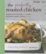 A Bird in the Oven: 100 Recipes for Brilliant Roast Chicken - Mindy Fox