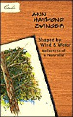 Shaped by Wind and Water: Reflections of a Naturalist - Ann Haymond Zwinger