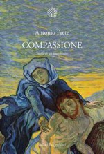 Compassione: storia di un sentimento - Antonio Prete