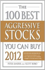 The 100 Best Aggressive Stocks You Can Buy 2012 - Peter Sander, Scott Bobo