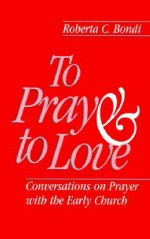 To Pray and to Love - Roberta C. Bondi