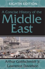 A Concise History of the Middle East - Arthur Goldschmidt Jr., Lawrence Davidson