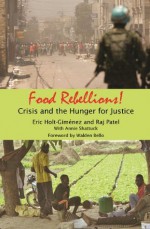 Food Rebellions: Crisis and the Hunger for Justice - Eric Holt-Gimenez, Raj Patel