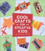 Cool Crafts for Creative Kids - Jennifer Knapp