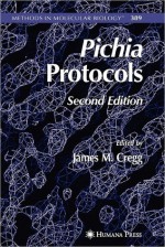 Methods in Molecular Biology, Volume 389: Pichia Protocols - James M. Cregg