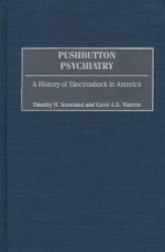 Pushbutton Psychiatry: A History Of Electroshock In America - Timothy W. Kneeland, Carol A.B. Warren