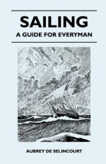 Sailing - A Guide for Everyman - Aubrey de Sélincourt