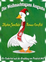 Die Weihnachtsgans Auguste: Ein fröhliches Weihnachtslied nach einer Erzählung von Friedrich Wolf und ein neues Winterlied als Zugabe (German Edition) - Stephen Janetzko