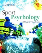 Sport Psychology: A Student's Handbook - Matt Jarvis