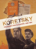 Koretsky: The Soviet Photo Poster: 1930-1984 - Erika Wolf, Viktor Koretsky