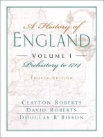 A History of England, Volume I: Prehistory to 1714 (Chapters 1-16) - Clayton Roberts, Douglas R. Bisson, David Roberts