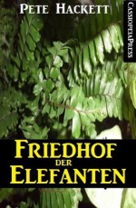 Friedhof der Elefanten (Thriller) (German Edition) - Pete Hackett