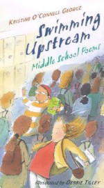 Swimming Upstream: Middle School Poems - Kristine O'Connell George, Debbie Tilley