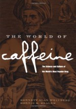 By Bennett Alan Weinberg The World of Caffeine: The Science and Culture of the World's Most Popular Drug - Bennett Alan Weinberg