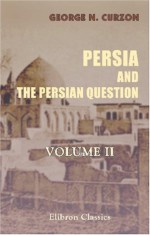 Persia and the Persian Question: Volume 2 - George Nathaniel Curzon