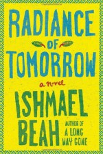 By Ishmael Beah Radiance of Tomorrow: A Novel (First Edition) - Ishmael Beah