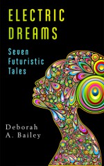 Electric Dreams: Seven Futuristic Tales - Deborah A. Bailey