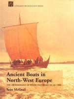 Ancient Boats In North West Europe: The Archaeology Of Water Transport To Ad 1500 - Sean McGrail, Seڳan McGrail