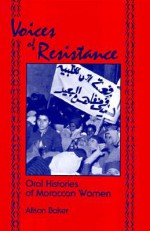 Voices of Resistance: Oral Histories of Moroccan Women - Alison Baker